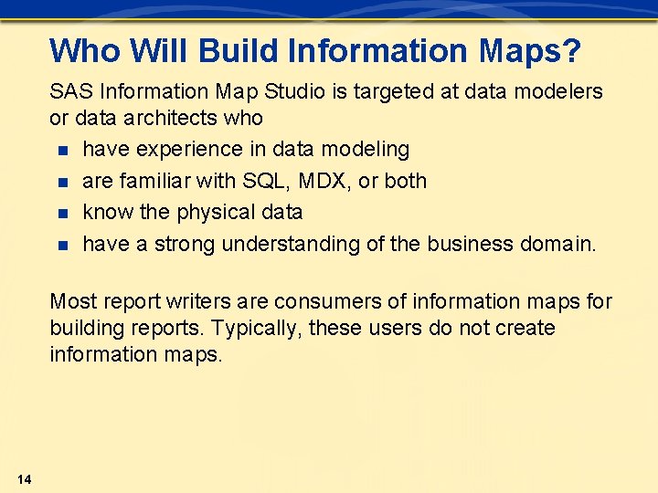 Who Will Build Information Maps? SAS Information Map Studio is targeted at data modelers