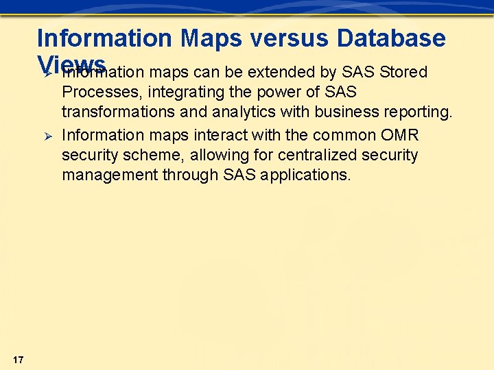 Information Maps versus Database Views Ø Information maps can be extended by SAS Stored