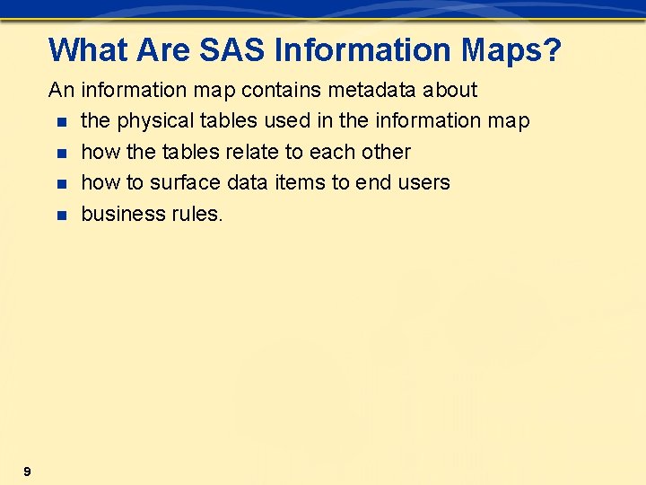 What Are SAS Information Maps? An information map contains metadata about n the physical