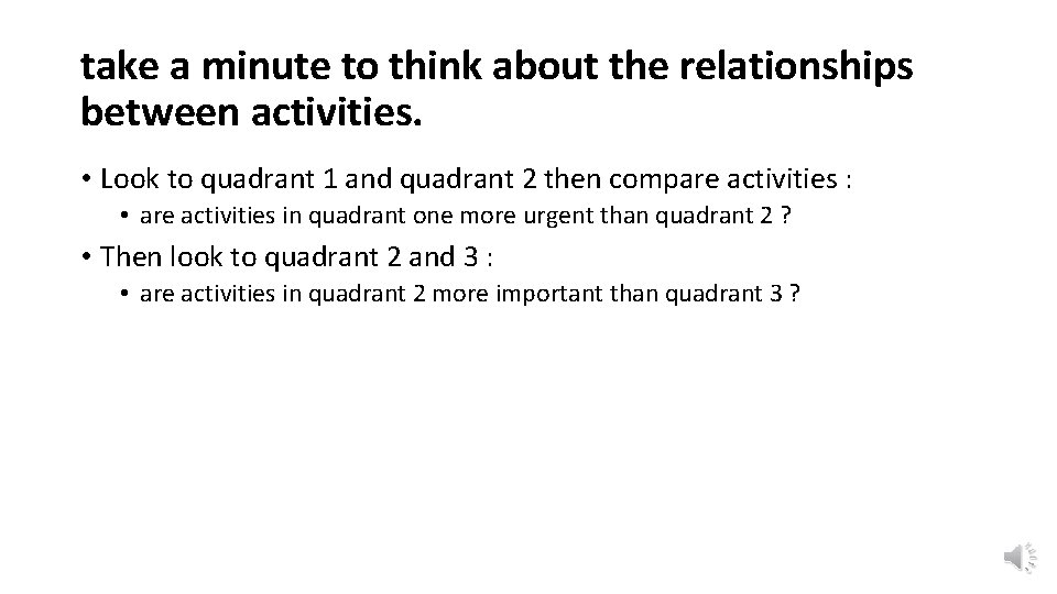 take a minute to think about the relationships between activities. • Look to quadrant