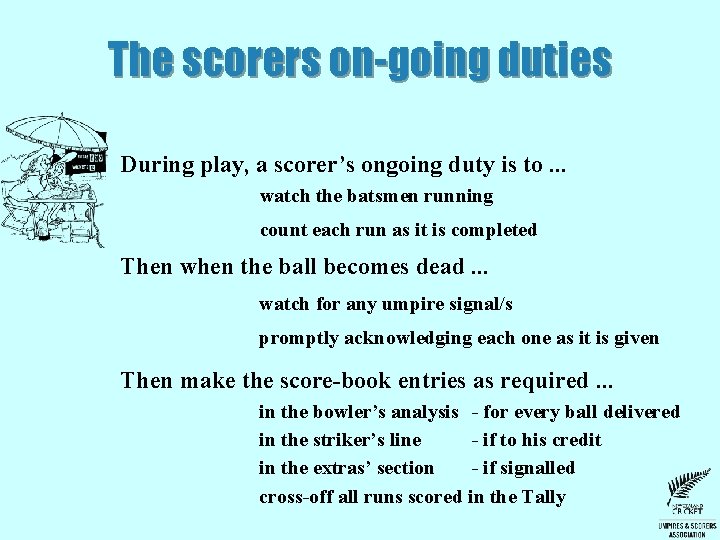 The scorers on-going duties During play, a scorer’s ongoing duty is to. . . The scorers on-going duties During play, a scorer’s ongoing duty is to. . .