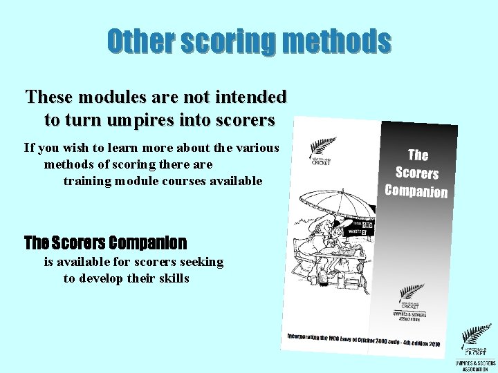 Other scoring methods These modules are not intended to turn umpires into scorers If Other scoring methods These modules are not intended to turn umpires into scorers If