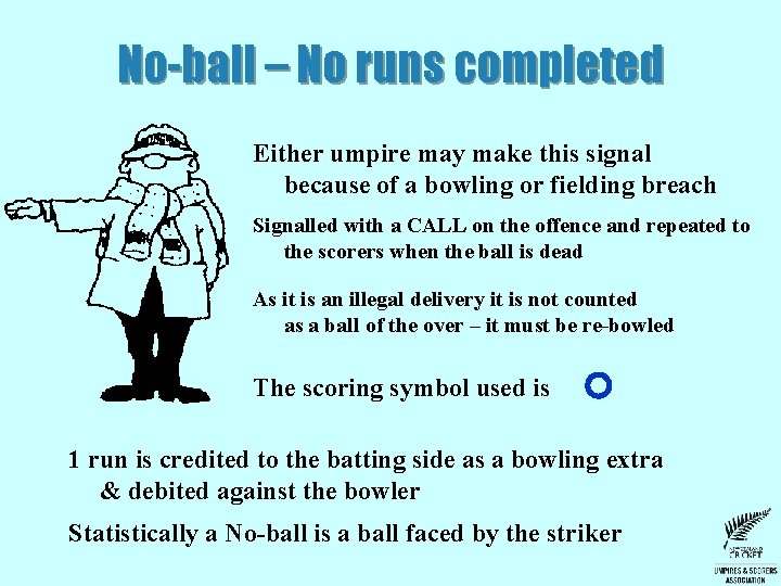 No-ball – No runs completed Either umpire may make this signal because of a No-ball – No runs completed Either umpire may make this signal because of a