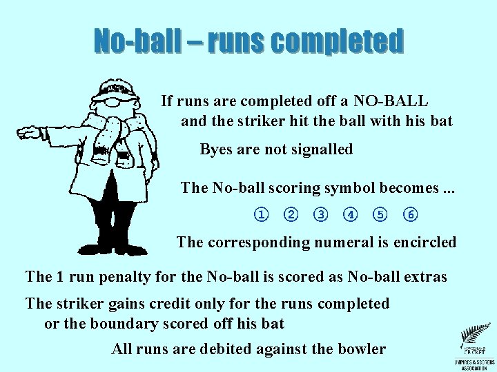 No-ball – runs completed If runs are completed off a NO-BALL and the striker No-ball – runs completed If runs are completed off a NO-BALL and the striker