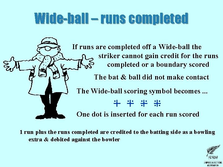 Wide-ball – runs completed If runs are completed off a Wide-ball the striker cannot Wide-ball – runs completed If runs are completed off a Wide-ball the striker cannot