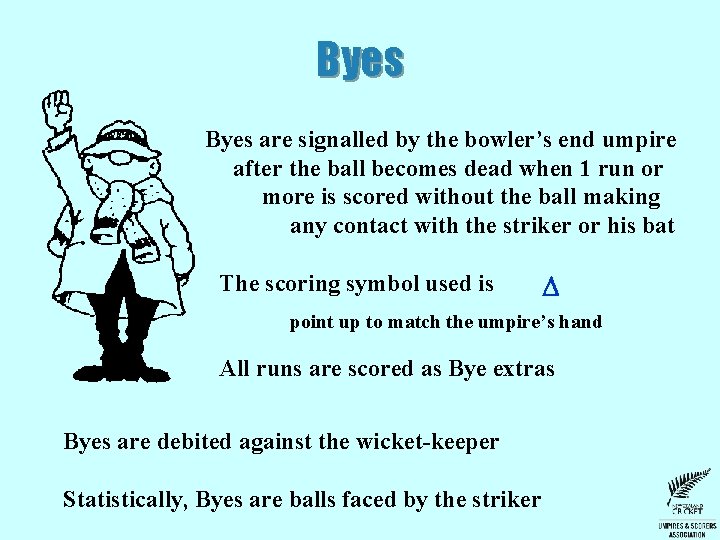 Byes are signalled by the bowler’s end umpire after the ball becomes dead when Byes are signalled by the bowler’s end umpire after the ball becomes dead when