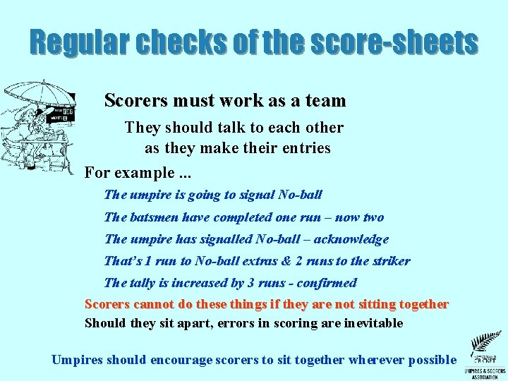 Regular checks of the score-sheets Scorers must work as a team They should talk Regular checks of the score-sheets Scorers must work as a team They should talk