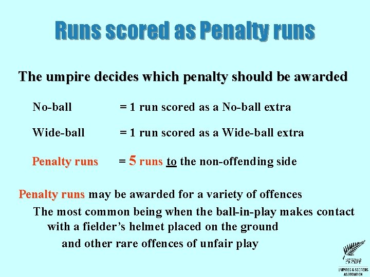 Runs scored as Penalty runs The umpire decides which penalty should be awarded No-ball Runs scored as Penalty runs The umpire decides which penalty should be awarded No-ball