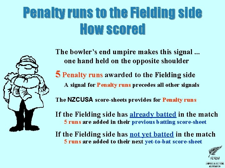 Penalty runs to the Fielding side How scored The bowler’s end umpire makes this Penalty runs to the Fielding side How scored The bowler’s end umpire makes this