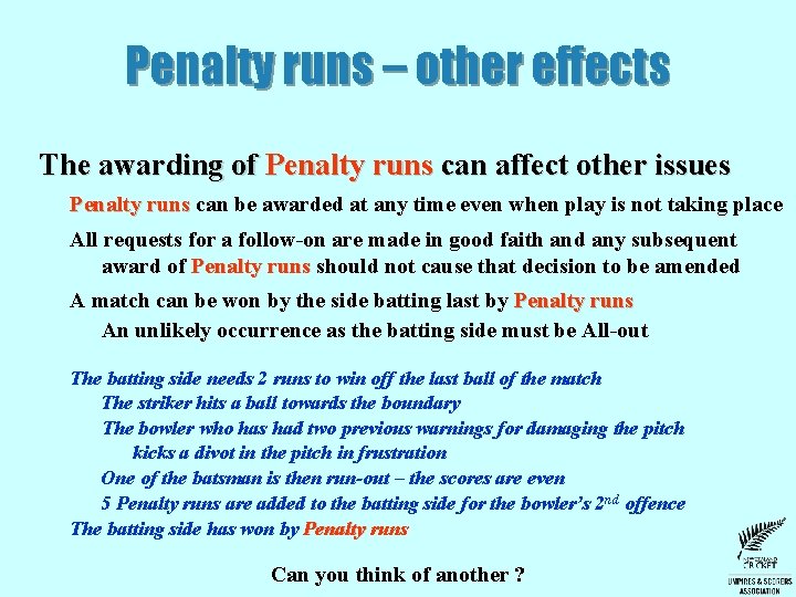 Penalty runs – other effects The awarding of Penalty runs can affect other issues Penalty runs – other effects The awarding of Penalty runs can affect other issues