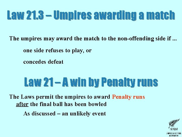 Law 21. 3 – Umpires awarding a match The umpires may award the match Law 21. 3 – Umpires awarding a match The umpires may award the match
