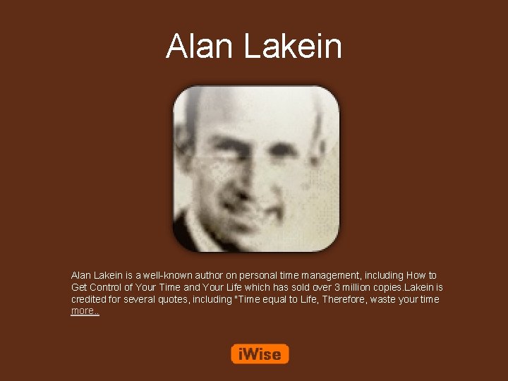 Alan Lakein is a well-known author on personal time management, including How to Get