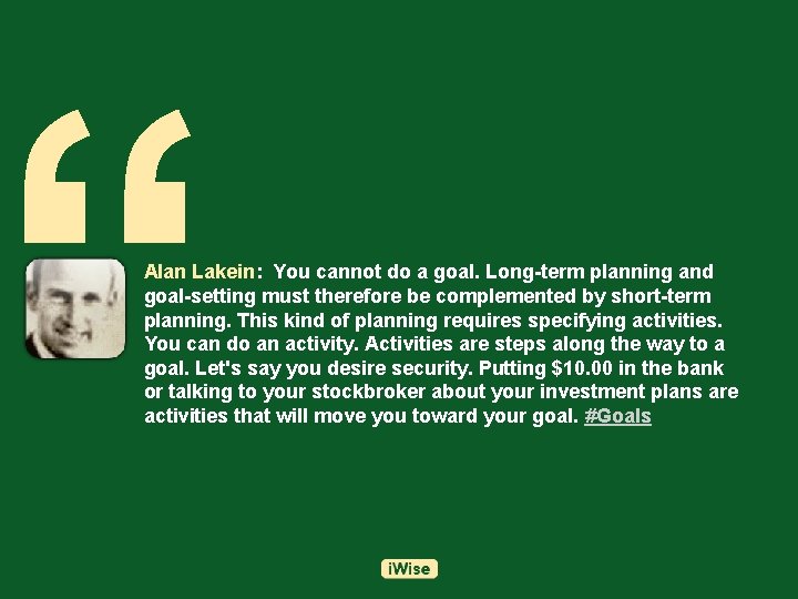 “ Alan Lakein: You cannot do a goal. Long-term planning and goal-setting must therefore