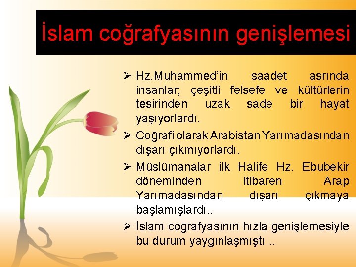 İslam coğrafyasının genişlemesi Ø Hz. Muhammed’in saadet asrında insanlar; çeşitli felsefe ve kültürlerin tesirinden
