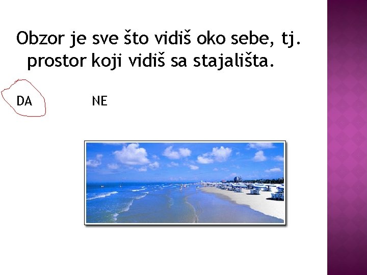 Obzor je sve što vidiš oko sebe, tj. prostor koji vidiš sa stajališta. DA