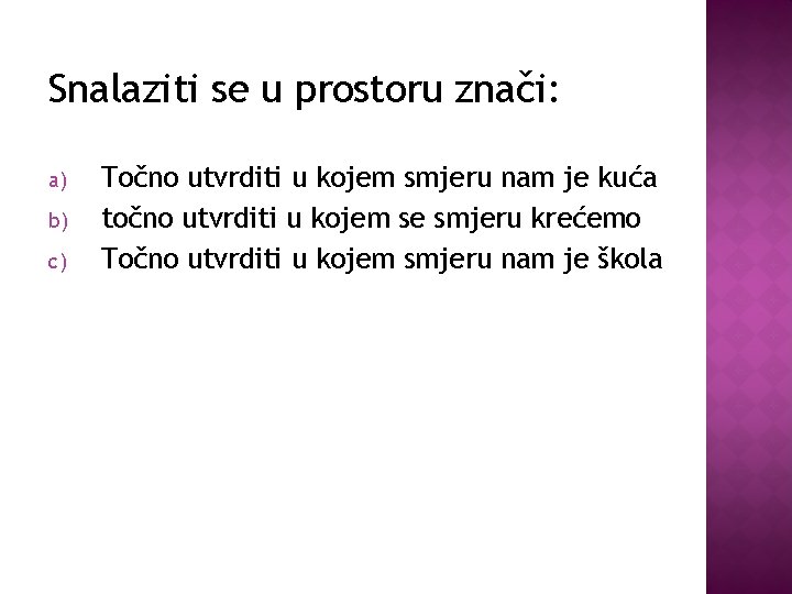 Snalaziti se u prostoru znači: a) b) c) Točno utvrditi u kojem smjeru nam