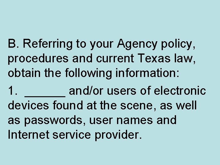 B. Referring to your Agency policy, procedures and current Texas law, obtain the following