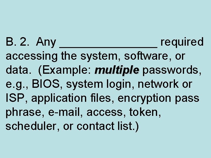 B. 2. Any ________ required accessing the system, software, or data. (Example: multiple passwords,