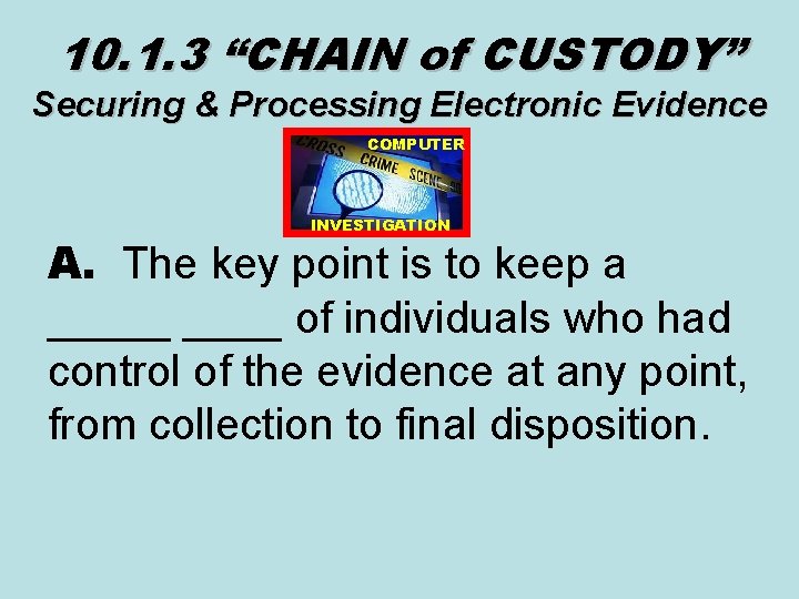 10. 1. 3 “CHAIN of CUSTODY” Securing & Processing Electronic Evidence COMPUTER INVESTIGATION A.