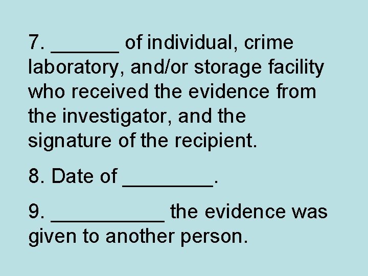 7. ______ of individual, crime laboratory, and/or storage facility who received the evidence from