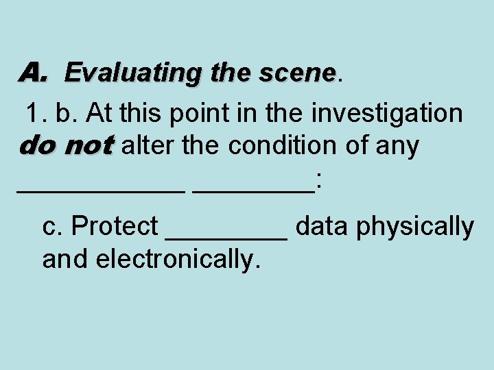 A. Evaluating the scene 1. b. At this point in the investigation do not