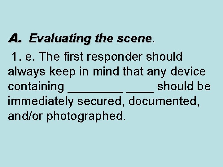 A. Evaluating the scene 1. e. The first responder should always keep in mind