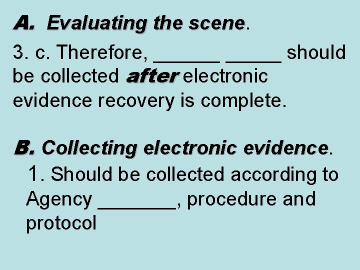 A. Evaluating the scene 3. c. Therefore, ______ should be collected after electronic evidence