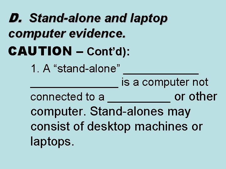 D. Stand-alone and laptop computer evidence. CAUTION – Cont’d): 1. A “stand-alone” ______________ is