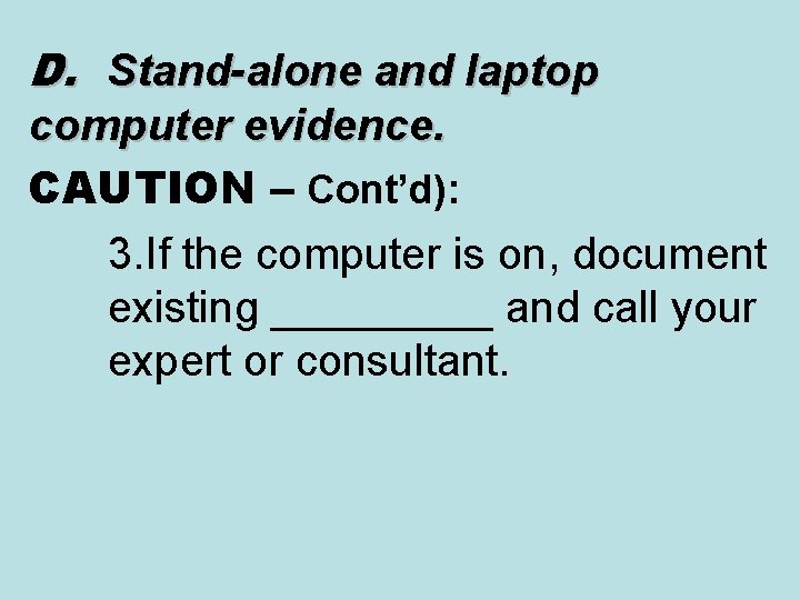 D. Stand-alone and laptop computer evidence. CAUTION – Cont’d): 3. If the computer is