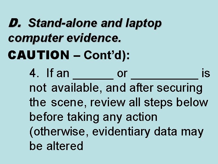 D. Stand-alone and laptop computer evidence. CAUTION – Cont’d): 4. If an ______ or