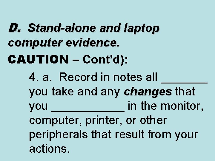 D. Stand-alone and laptop computer evidence. CAUTION – Cont’d): 4. a. Record in notes