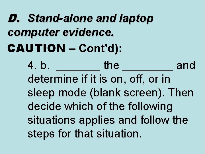 D. Stand-alone and laptop computer evidence. CAUTION – Cont’d): 4. b. _______ the ____