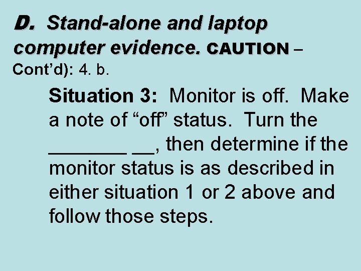 D. Stand-alone and laptop computer evidence. CAUTION – CAUTION Cont’d): 4. b. Situation 3: