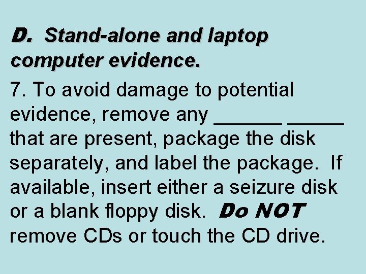 D. Stand-alone and laptop computer evidence. 7. To avoid damage to potential evidence, remove