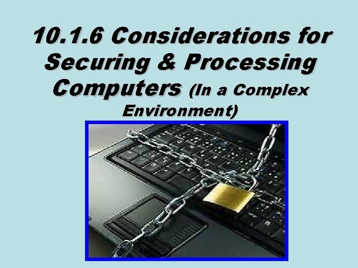 10. 1. 6 Considerations for Securing & Processing Computers (In a Complex Environment) 