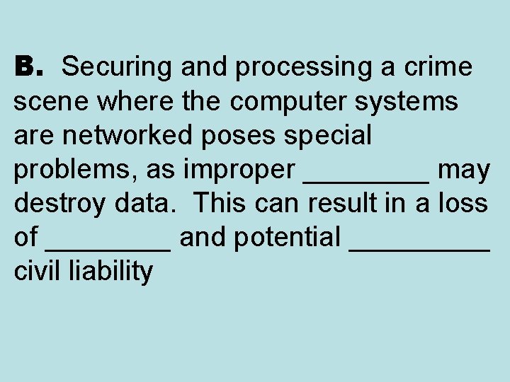 B. Securing and processing a crime scene where the computer systems are networked poses