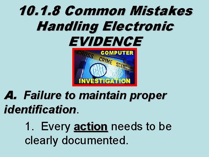 10. 1. 8 Common Mistakes Handling Electronic EVIDENCE COMPUTER INVESTIGATION A. Failure to maintain