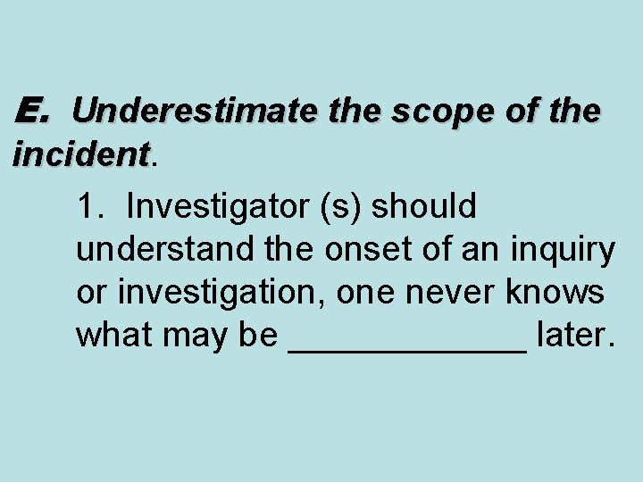 E. Underestimate the scope of the incident 1. Investigator (s) should understand the onset