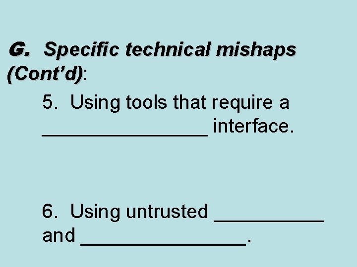 G. Specific technical mishaps (Cont’d): (Cont’d) 5. Using tools that require a ________ interface.