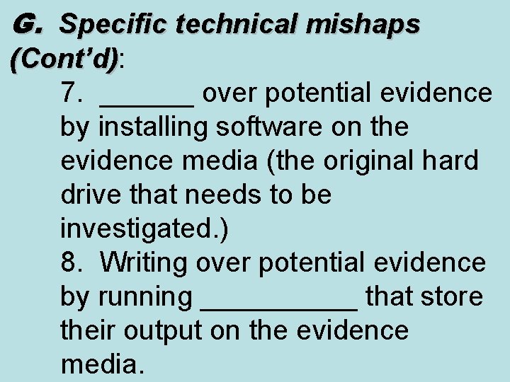 G. Specific technical mishaps (Cont’d): (Cont’d) 7. ______ over potential evidence by installing software