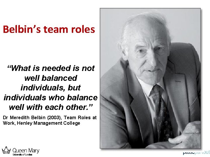 Belbin’s team roles “What is needed is not well balanced individuals, but individuals who
