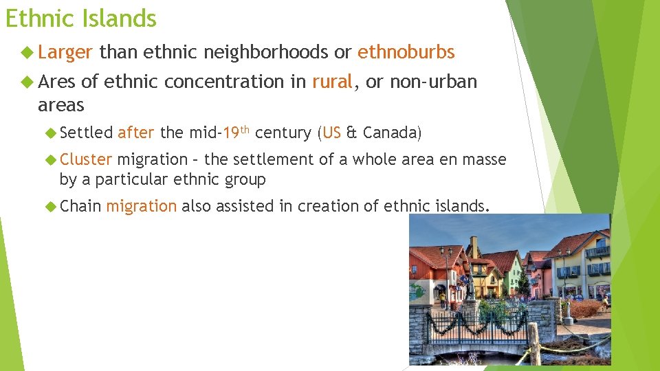 Ethnic Islands Larger than ethnic neighborhoods or ethnoburbs Ares of ethnic concentration in rural,