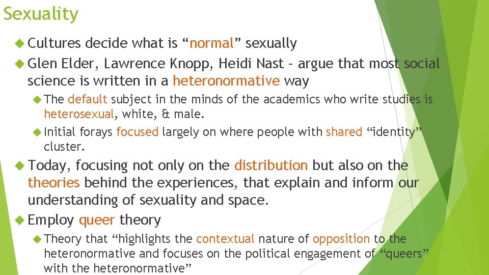 Sexuality Cultures decide what is “normal” sexually Glen Elder, Lawrence Knopp, Heidi Nast –