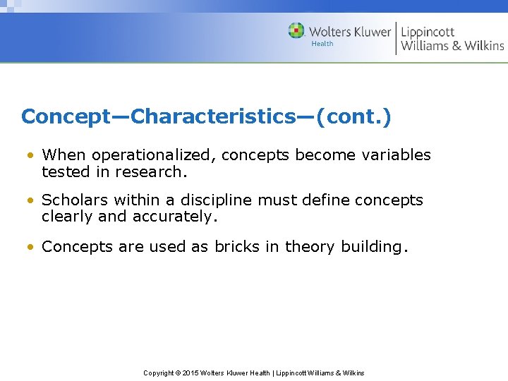 Concept—Characteristics—(cont. ) • When operationalized, concepts become variables tested in research. • Scholars within