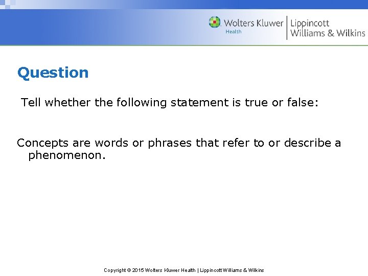 Question Tell whether the following statement is true or false: Concepts are words or