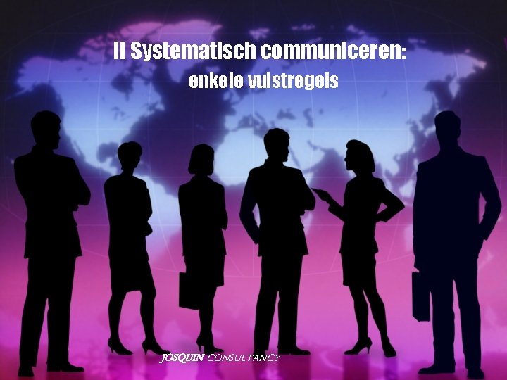 II Systematisch communiceren: enkele vuistregels JOSQUIN CONSULTANCY 