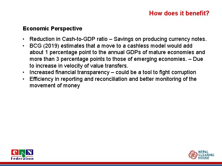 How does it benefit? Economic Perspective • Reduction in Cash-to-GDP ratio – Savings on