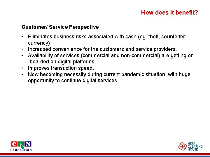 How does it benefit? Customer/ Service Perspective • Eliminates business risks associated with cash