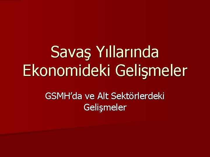 Savaş Yıllarında Ekonomideki Gelişmeler GSMH’da ve Alt Sektörlerdeki Gelişmeler 