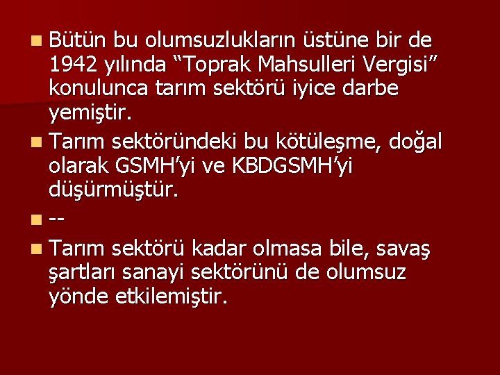 n Bütün bu olumsuzlukların üstüne bir de 1942 yılında “Toprak Mahsulleri Vergisi” konulunca tarım